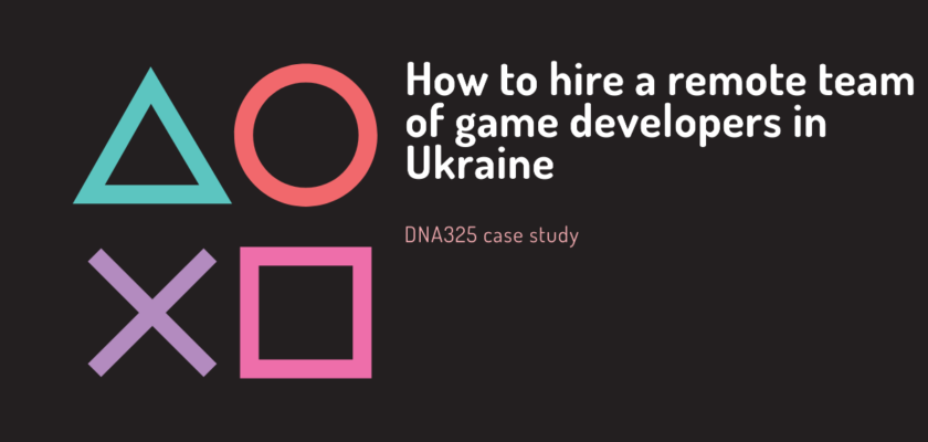 How to hire a remote team of game developers in Ukraine. DNA325 case study.