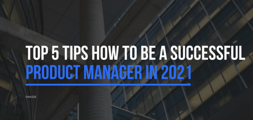 Top 5 tips how to be a successful Product Manager in 2021