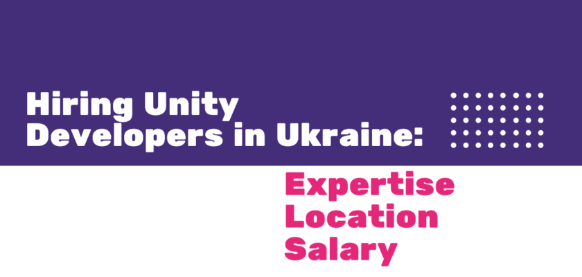 Hiring Unity Developers in Ukraine: Expertise, Location, Salary